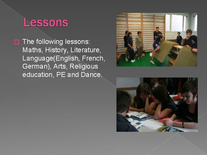 Lessons � The following lessons: Maths, History, Literature, Language(English, French, German), Arts, Religious education,