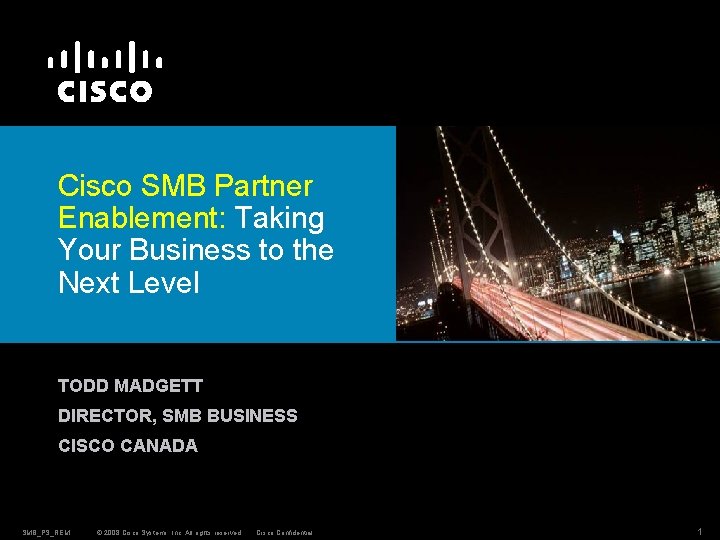 Cisco SMB Partner Enablement: Taking Your Business to the Next Level TODD MADGETT DIRECTOR,