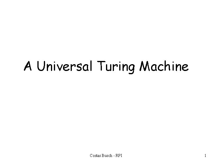 A Universal Turing Machine Costas Busch - RPI 1 