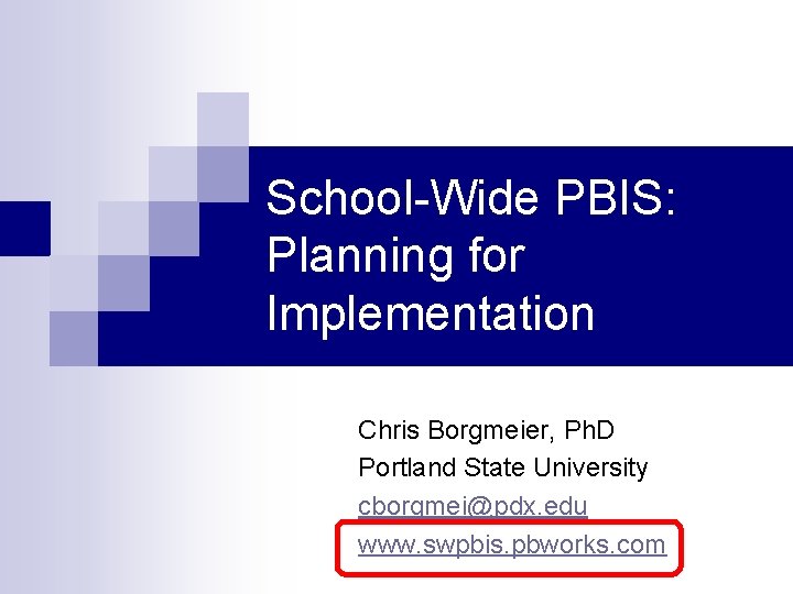 School-Wide PBIS: Planning for Implementation Chris Borgmeier, Ph. D Portland State University cborgmei@pdx. edu