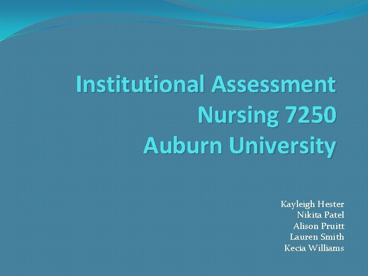Institutional Assessment Nursing 7250 Auburn University Kayleigh Hester Nikita Patel Alison Pruitt Lauren Smith