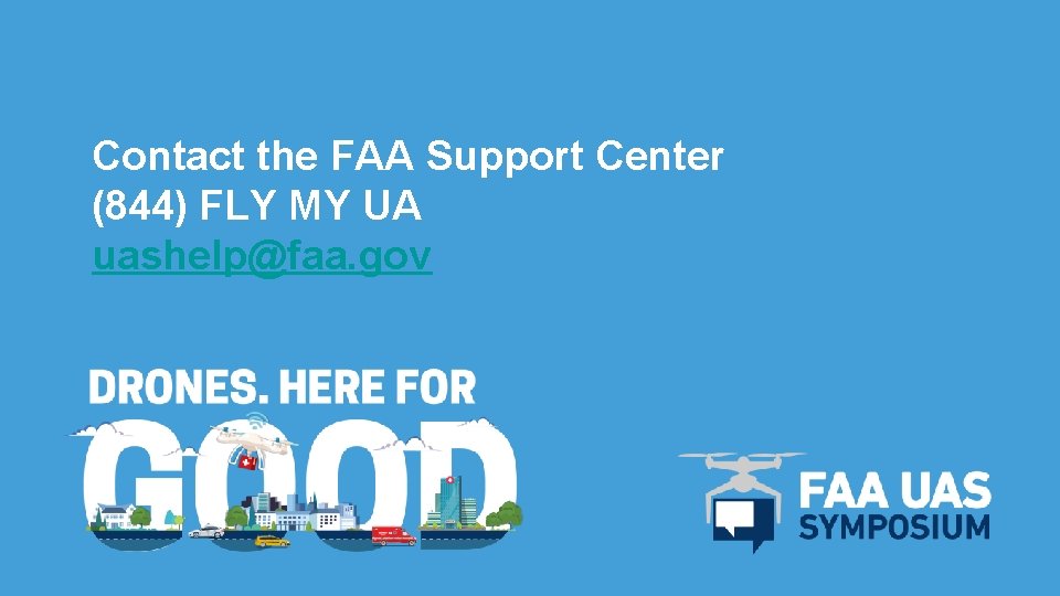 Contact the FAA Support Center (844) FLY MY UA uashelp@faa. gov FAA Safety Team