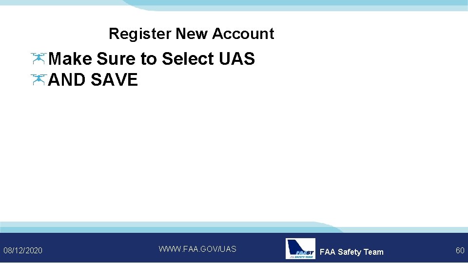 Register New Account Make Sure to Select UAS AND SAVE 08/12/2020 WWW. FAA. GOV/UAS
