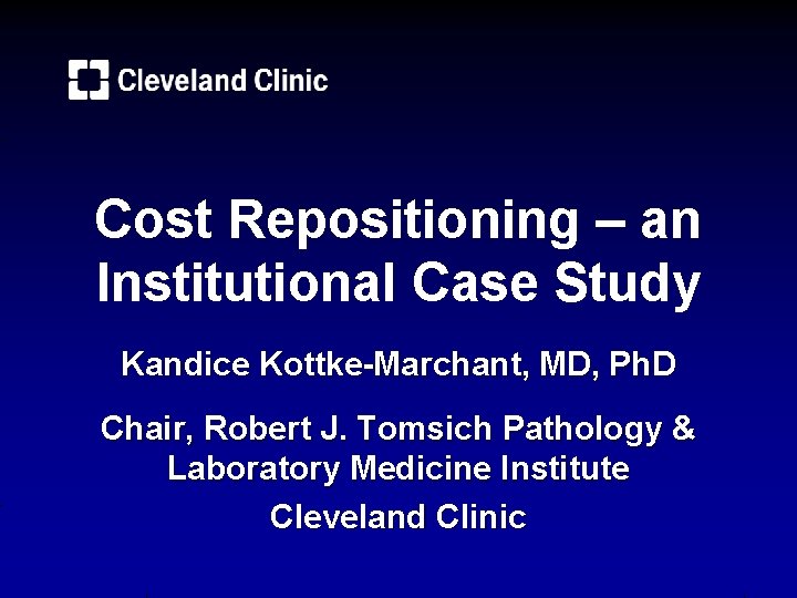 Cost Repositioning – an Institutional Case Study Kandice Kottke-Marchant, MD, Ph. D Chair, Robert