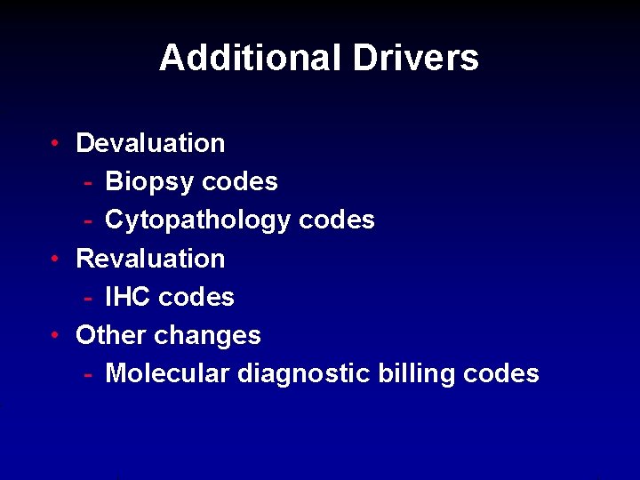 Additional Drivers • Devaluation - Biopsy codes - Cytopathology codes • Revaluation - IHC