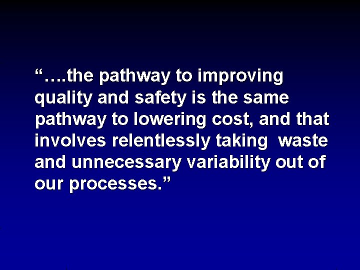 “…. the pathway to improving quality and safety is the same pathway to lowering