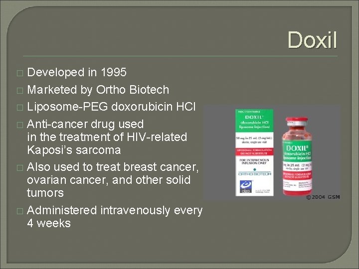 Doxil Developed in 1995 � Marketed by Ortho Biotech � Liposome-PEG doxorubicin HCl � Doxil Developed in 1995 � Marketed by Ortho Biotech � Liposome-PEG doxorubicin HCl �
