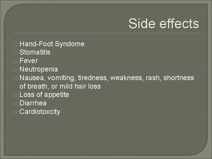Side effects Hand-Foot Syndome � Stomatitis � Fever � Neutropenia � Nausea, vomiting, tiredness, Side effects Hand-Foot Syndome � Stomatitis � Fever � Neutropenia � Nausea, vomiting, tiredness,