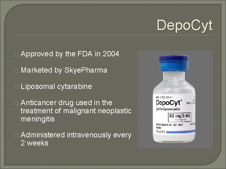Depo. Cyt � Approved by the FDA in 2004 � Marketed by Skye. Pharma Depo. Cyt � Approved by the FDA in 2004 � Marketed by Skye. Pharma