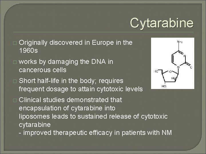 Cytarabine � Originally discovered in Europe in the 1960 s � works by damaging Cytarabine � Originally discovered in Europe in the 1960 s � works by damaging