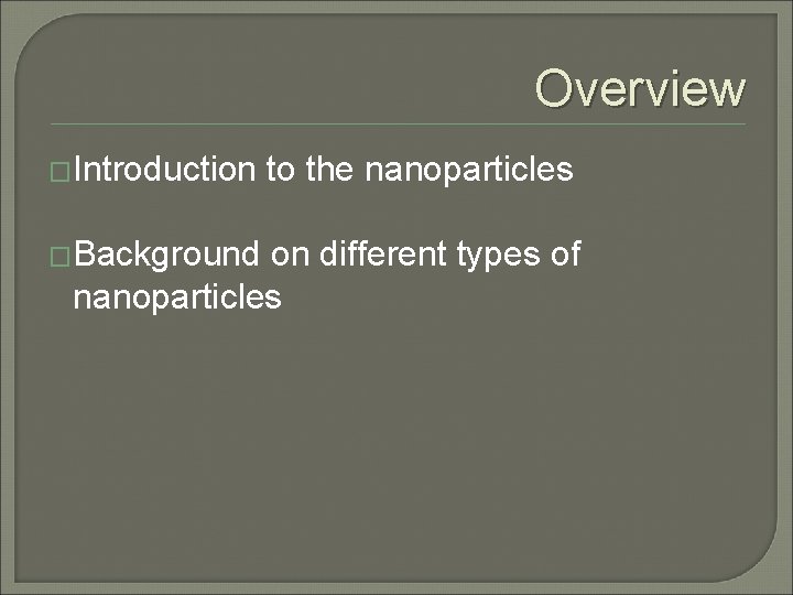 Overview �Introduction �Background to the nanoparticles on different types of nanoparticles Overview �Introduction �Background to the nanoparticles on different types of nanoparticles