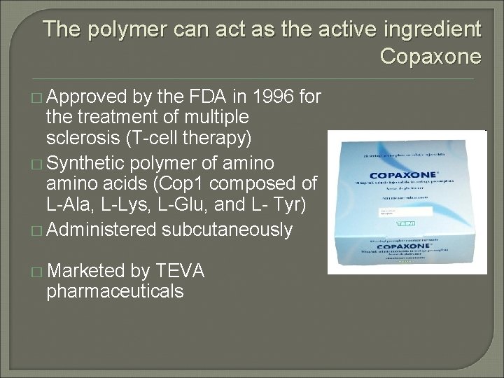 The polymer can act as the active ingredient Copaxone � Approved by the FDA The polymer can act as the active ingredient Copaxone � Approved by the FDA