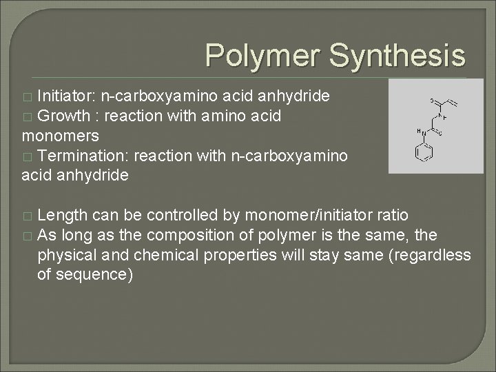 Polymer Synthesis Initiator: n-carboxyamino acid anhydride � Growth : reaction with amino acid monomers Polymer Synthesis Initiator: n-carboxyamino acid anhydride � Growth : reaction with amino acid monomers