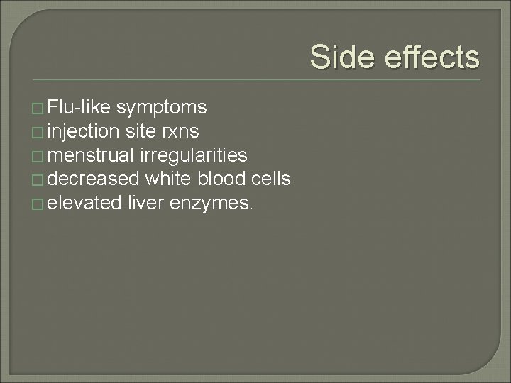 Side effects � Flu-like symptoms � injection site rxns � menstrual irregularities � decreased Side effects � Flu-like symptoms � injection site rxns � menstrual irregularities � decreased
