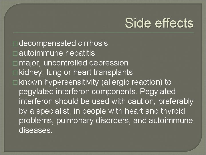 Side effects � decompensated cirrhosis � autoimmune hepatitis � major, uncontrolled depression � kidney, Side effects � decompensated cirrhosis � autoimmune hepatitis � major, uncontrolled depression � kidney,