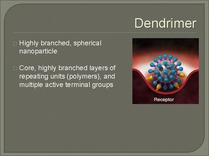 Dendrimer � Highly branched, spherical nanoparticle � Core, highly branched layers of repeating units Dendrimer � Highly branched, spherical nanoparticle � Core, highly branched layers of repeating units