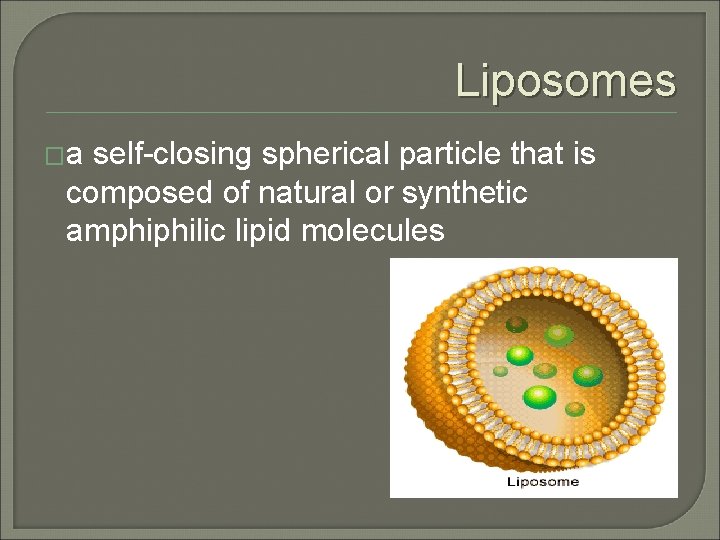 Liposomes �a self-closing spherical particle that is composed of natural or synthetic amphiphilic lipid Liposomes �a self-closing spherical particle that is composed of natural or synthetic amphiphilic lipid