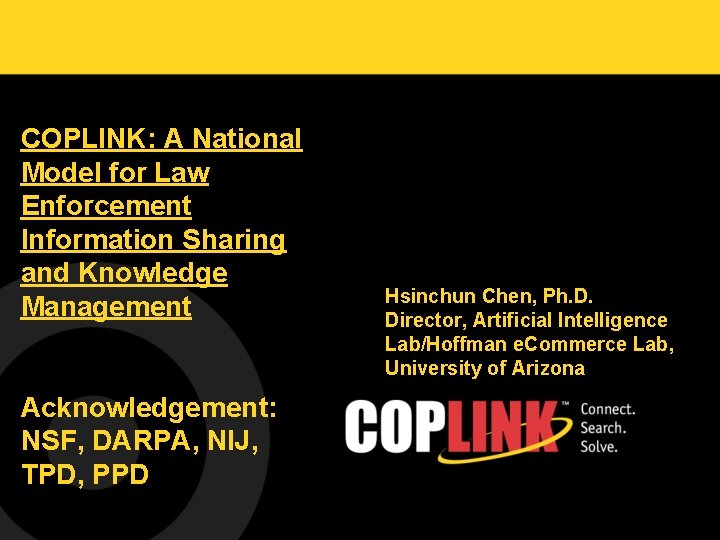 COPLINK: A National Model for Law Enforcement Information Sharing and Knowledge Management Acknowledgement: NSF,
