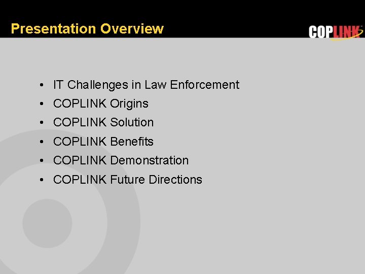 Presentation Overview • IT Challenges in Law Enforcement • COPLINK Origins • COPLINK Solution