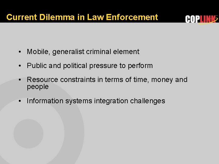 Current Dilemma in Law Enforcement • Mobile, generalist criminal element • Public and political