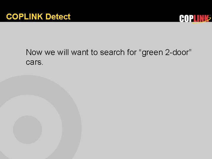 COPLINK Detect Now we will want to search for “green 2 -door” cars. 