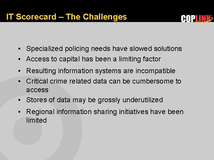 IT Scorecard – The Challenges • Specialized policing needs have slowed solutions • Access