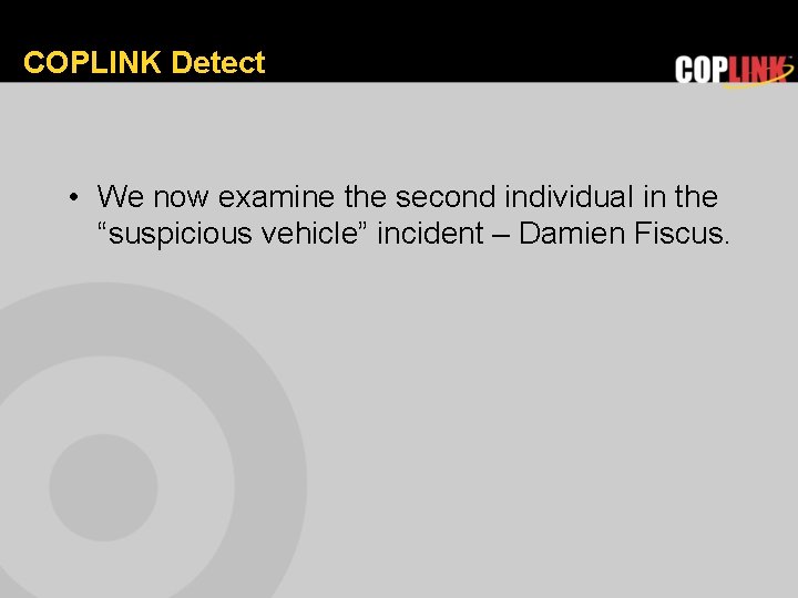 COPLINK Detect • We now examine the second individual in the “suspicious vehicle” incident