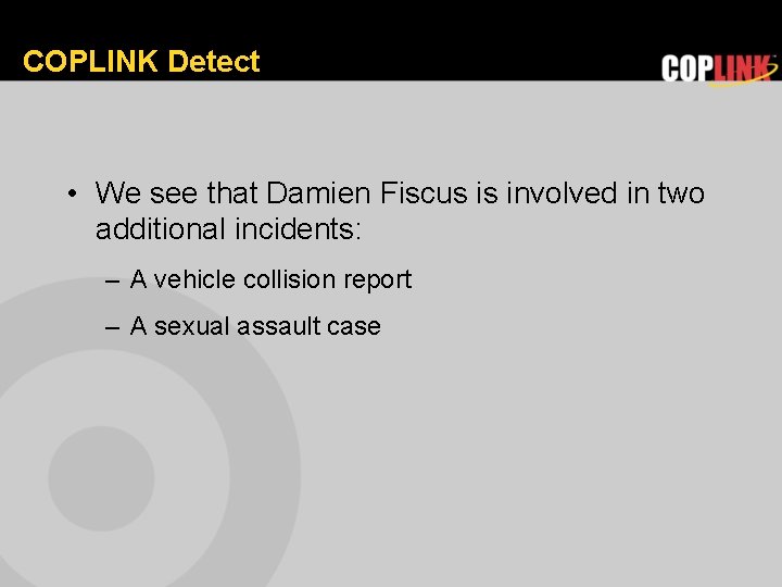 COPLINK Detect • We see that Damien Fiscus is involved in two additional incidents:
