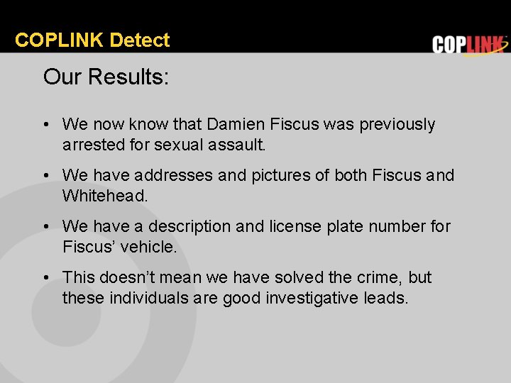 COPLINK Detect Our Results: • We now know that Damien Fiscus was previously arrested