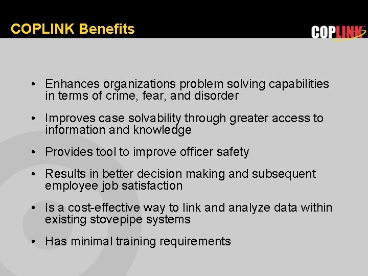 COPLINK Benefits • Enhances organizations problem solving capabilities in terms of crime, fear, and