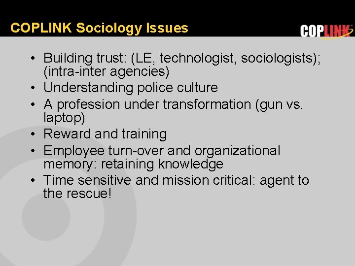 COPLINK Sociology Issues • Building trust: (LE, technologist, sociologists); (intra-inter agencies) • Understanding police