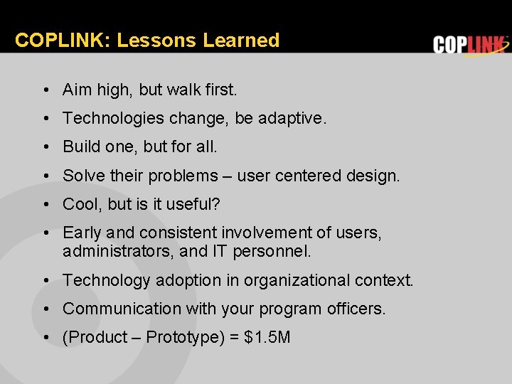 COPLINK: Lessons Learned • Aim high, but walk first. • Technologies change, be adaptive.