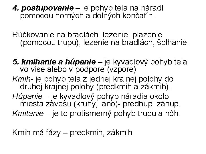 4. postupovanie – je pohyb tela na náradí pomocou horných a dolných končatín. Rúčkovanie