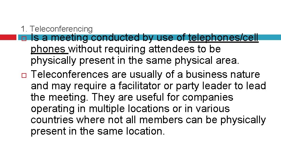 1. Teleconferencing Is a meeting conducted by use of telephones/cell phones without requiring attendees
