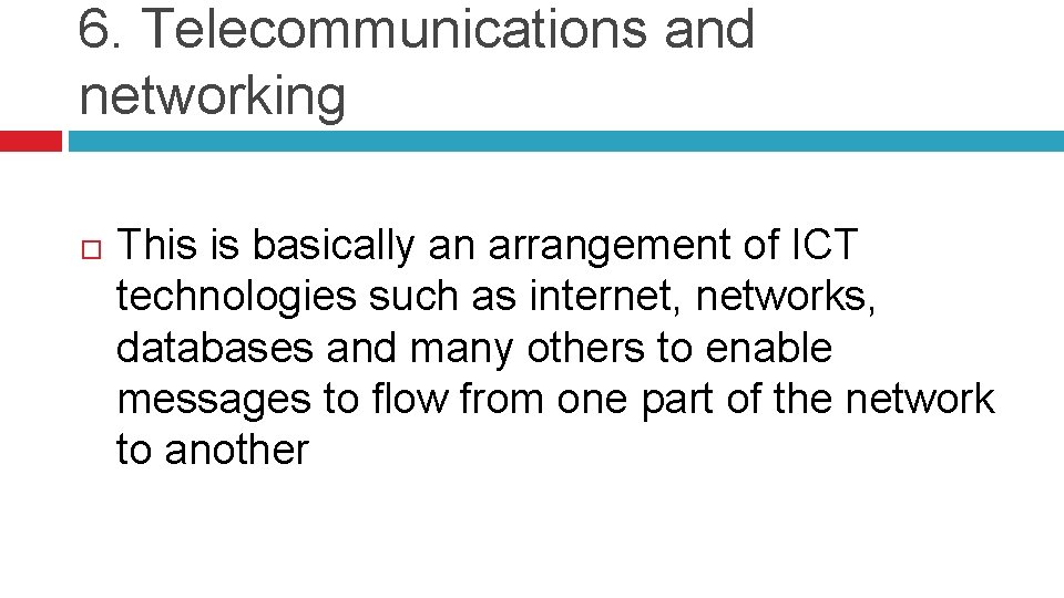 6. Telecommunications and networking This is basically an arrangement of ICT technologies such as