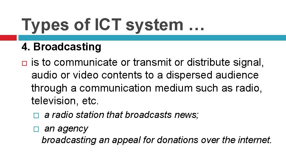 Types of ICT system … 4. Broadcasting is to communicate or transmit or distribute