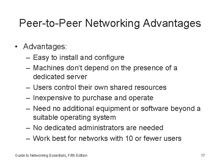 Peer-to-Peer Networking Advantages • Advantages: – Easy to install and configure – Machines don’t