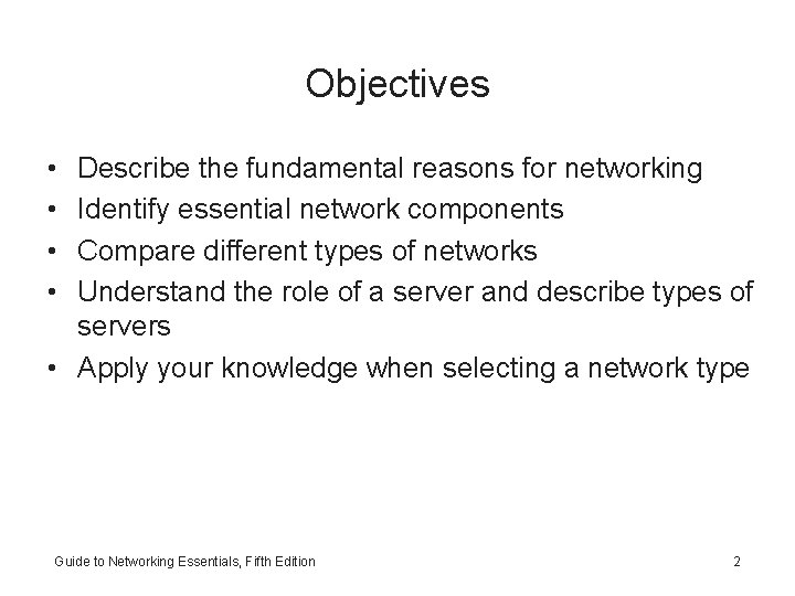 Objectives • • Describe the fundamental reasons for networking Identify essential network components Compare