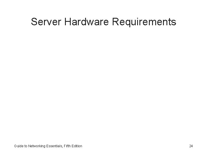 Server Hardware Requirements Guide to Networking Essentials, Fifth Edition 24 