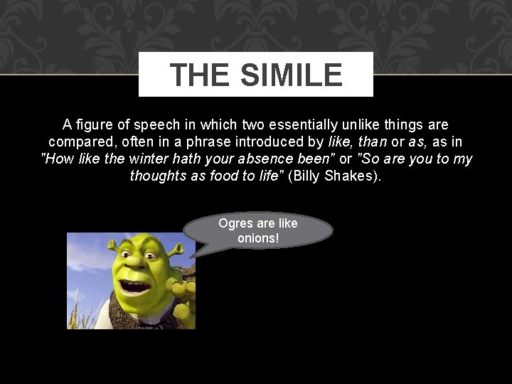 THE SIMILE A figure of speech in which two essentially unlike things are compared,