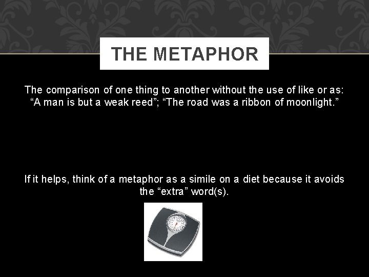 THE METAPHOR The comparison of one thing to another without the use of like