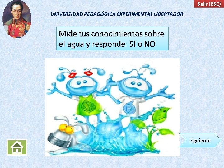 Salir (ESC) UNIVERSIDAD PEDAGÓGICA EXPERIMENTAL LIBERTADOR Mide tus conocimientos sobre el agua y responde