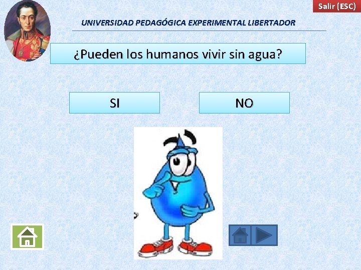 Salir (ESC) UNIVERSIDAD PEDAGÓGICA EXPERIMENTAL LIBERTADOR ¿Pueden los humanos vivir sin agua? SI NO