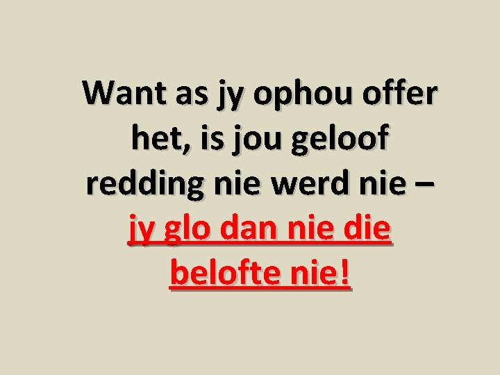 Want as jy ophou offer het, is jou geloof redding nie werd nie –