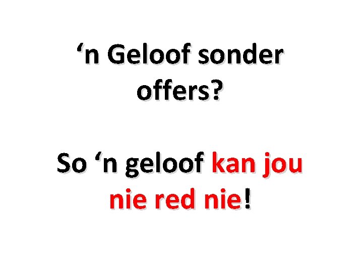 ‘n Geloof sonder offers? So ‘n geloof kan jou nie red nie! 