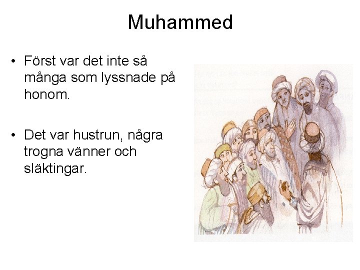 Muhammed • Först var det inte så många som lyssnade på honom. • Det