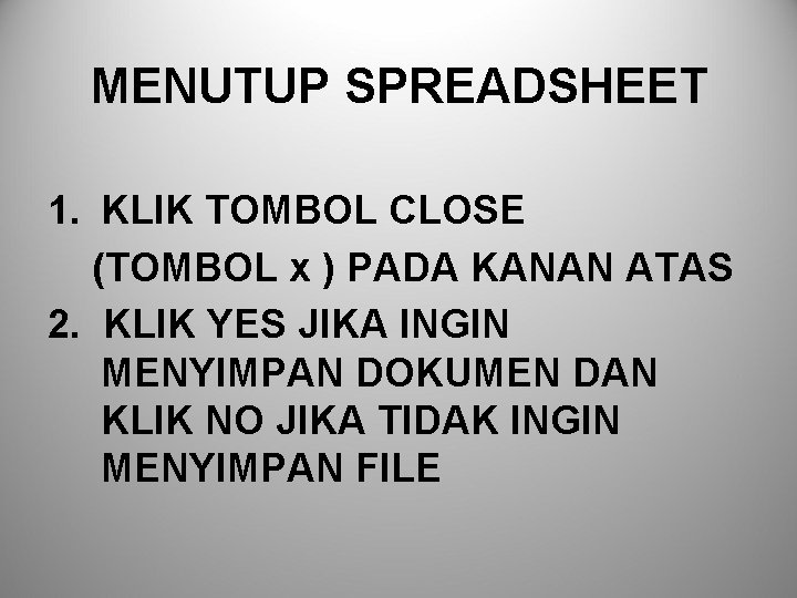 MENUTUP SPREADSHEET 1. KLIK TOMBOL CLOSE (TOMBOL x ) PADA KANAN ATAS 2. KLIK