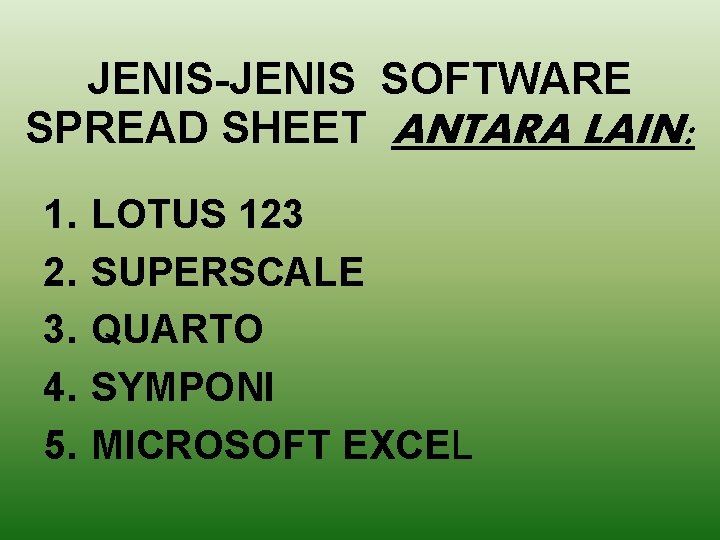 JENIS-JENIS SOFTWARE SPREAD SHEET ANTARA LAIN: 1. 2. 3. 4. 5. LOTUS 123 SUPERSCALE