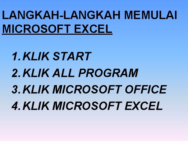 LANGKAH-LANGKAH MEMULAI MICROSOFT EXCEL 1. KLIK START 2. KLIK ALL PROGRAM 3. KLIK MICROSOFT