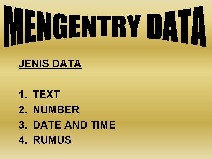 JENIS DATA 1. 2. 3. 4. TEXT NUMBER DATE AND TIME RUMUS 